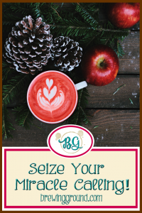 Seize Your Miracle Calling!
